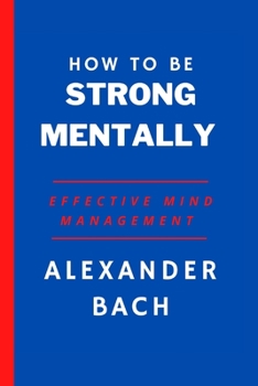 Paperback How To Be Strong Mentally: Effective Mind Management Book