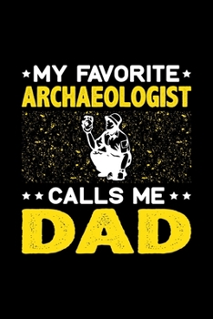 My Favorite Archaeologist Calls Me Dad: Birthday, Retirement, Fathers Day Gift for Archaeologist Dad, Lined Notebook, 6 x 9, 120 Pages