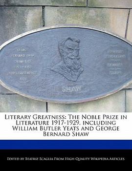 Literary Greatness : The Noble Prize in Literature 1917-1929, including William Butler Yeats and George Bernard Shaw