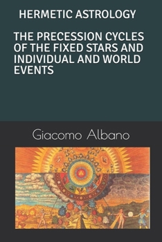 HERMETIC ASTROLOGY THE PRECESSION CYCLES OF THE FIXED STARS AND INDIVIDUAL AND WORLD EVENTS
