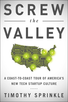Hardcover Screw the Valley: A Coast-To-Coast Tour of America's New Tech Startup Culture: New York, Boulder, Austin, Raleigh, Detroit, Las Vegas, Kansas City Book