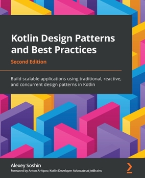 Cover for "Kotlin Design Patterns and Best Practices - Second Edition: Build scalable applications using traditional, reactive, and concurrent design patterns in"
