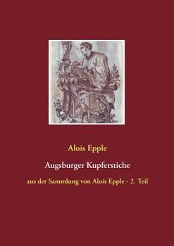 Paperback Augsburger Kupferstiche: aus der Sammlung von Alois Epple - 2. Teil [German] Book