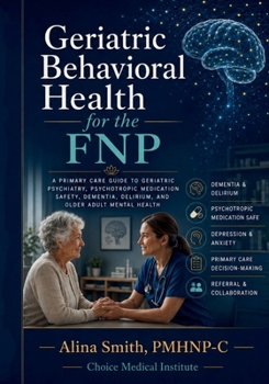 Geriatric Behavioral Health for the FNP: A Primary Care Guide to Depression, Dementia, Delirium, Medication Safety, and Older Adult Mental Health