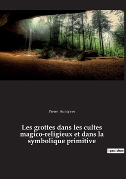 Paperback Les grottes dans les cultes magico-religieux et dans la symbolique primitive: précédé de L'Antre des nymphes dans l'Odyssée Homère de Porphyre [French] Book