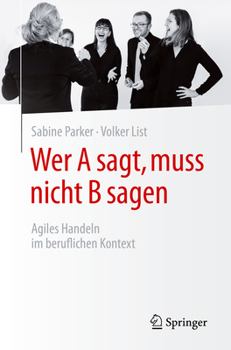 Paperback Wer a Sagt, Muss Nicht B Sagen: Agiles Handeln Im Beruflichen Kontext [German] Book