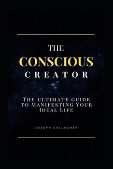 Paperback The Conscious Creator: The Ultimate Guide to Manifesting Your Ideal Life Book