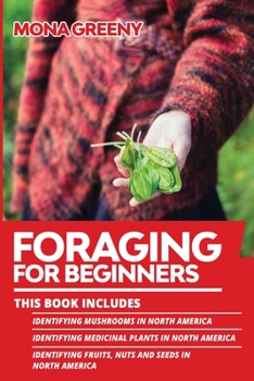 Paperback Foraging For Beginners: This book includes: Identifying Mushrooms in North America + Identifying Medicinal Plants in North America + Identifyi Book