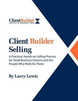 Paperback Client Builder Selling: A Practical, Hands-on Selling Process for Small Business Owners and the People Who Work for Them Book