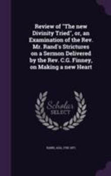 Hardcover Review of "The new Divinity Tried", or, an Examination of the Rev. Mr. Rand's Strictures on a Sermon Delivered by the Rev. C.G. Finney, on Making a ne Book