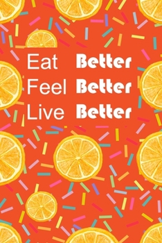 Paperback Eat Better, Feel Better, Live Better: Daily Food Journal and Activity Tracker to Cultivate a Better You. 6X9 Notebook 120 Pages Book