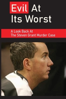 Paperback Evil At Its Worst: A Look Back At The Steven Grant Murder Case: A Actual Event In History Book