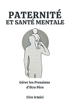 Paternité et Santé Mentale : Gérer les Pressions d’être Père (French Edition)