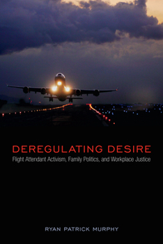 Deregulating Desire: Flight Attendant Activism, Family Politics, and Workplace Justice - Book  of the Sexuality Studies