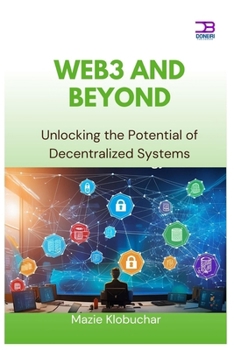 Web3 and Beyond: Unlocking the Potential of Decentralized Systems
