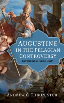 Augustine in the Pelagian Controversy: Defending Church Unity (Patristic Theology)