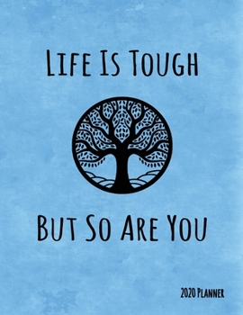 Life Is Tough But So Are You 2020 Planner: Dated Daily, Weekly, Monthly Planner with Calendar, Goals, To-Do, Gratitude, Habit and Mood Trackers, Affirmations and Holidays
