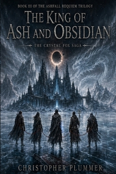 The King of Ash and Obsidian: Book III of The Ashfall Requiem Trilogy (The Crystal Fox Saga)
