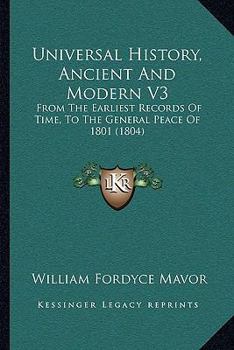 Universal History, Ancient And Modern V3: From The Earliest Records Of Time, To The General Peace Of 1801