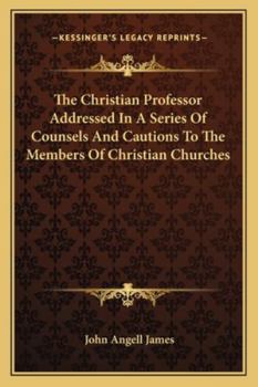 Paperback The Christian Professor Addressed In A Series Of Counsels And Cautions To The Members Of Christian Churches Book