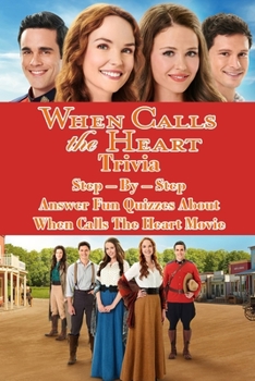 Paperback When Calls The Heart Trivia: Step - By - Step Answer Fun Quizzes About When Calls The Heart Movie Book
