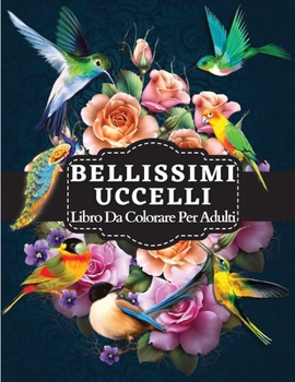 Bellissimi Uccelli Libro Da Colorare Per Adulti: Libro da colorare con illustrazioni di uccelli affascinanti per il relax degli adulti e l'eliminazione dello stress