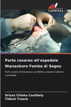 Parto cesareo all'ospedale Nianankoro Fomba di Segou: Parto cesareo d'emergenza o profilattico: prognosi materna e perinatale