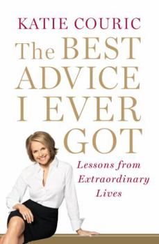 Hardcover The Best Advice I Ever Got: Lessons from Extraordinary Lives Book