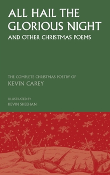 Paperback All Hail the Glorious Night (and other Christmas poems): The Complete Christmas Poetry of Kevin Carey Book