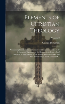 Hardcover Elements of Christian Theology: Containing Proofs of the Authenticity and Inspiration of the Holy Scriptures; a Summary of the History of the Jews; a Book