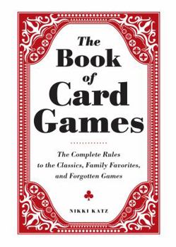 Hardcover The Book of Card Games: The Complete Rules to the Classics, Family Favorites, and Forgotten Games Book