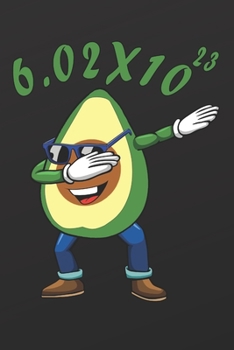 Paperback 6.02*10^23: Funny Dabbing Avocado Avogadro's Number Notebook Chemistry Nerd Teacher Book