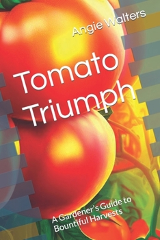 Tomato Triumph: A Gardener’s Guide to Bountiful Harvests