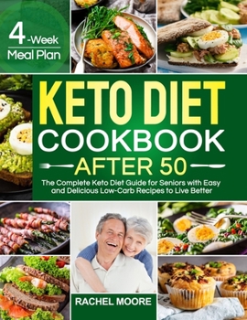 Hardcover Keto Diet Cookbook After 50: The Complete Keto Diet Guide for Seniors with Easy and Delicious Low-Carb Recipes to Live Better (4-Week Meal Plan) Book