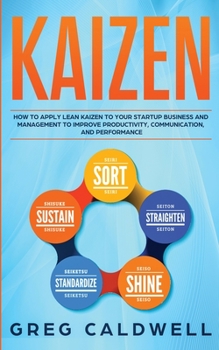 Paperback Kaizen: How to Apply Lean Kaizen to Your Startup Business and Management to Improve Productivity, Communication, and Performance (Lean Guides with Scr Book