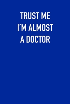TRUST ME IM ALMOST  A DOCTor: 6x9 Journal sarcastic work hospital notebook gift presents for under 10 dollars