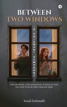 Paperback Between Two Windows - A Poignant Symphony: Two windows, one symphony. A story of love, loss and finding light beyond sight Book
