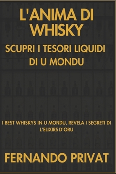 L'ANIMA DI WHISKY SCUPRI I TESORI LIQUIDI DI U MONDU: I BEST WHISKYS IN U MONDU, REVELA I SEGRETI DI L'ELIXIRS D'ORU (Corsican Edition)