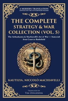 Paperback The Complete Strategy & War Collection (Vol. 5): The Arthashastra & Machiavelli's Art of War - Statecraft from Court to Battlefield Book