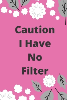 Caution I Have No Filter: Lined notebook 120 pages glossy cover different colors with different designs .lined journal