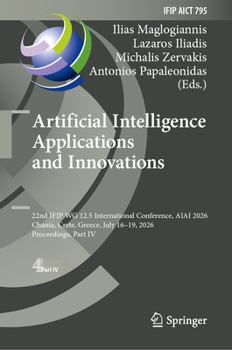 Artificial Intelligence Applications and Innovations: 22nd IFIP WG 12.5 International Conference, AIAI 2026, Chania, Crete, Greece, July 16-19, 2026, ... and Communication Technology, 795)