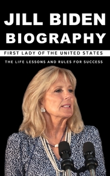 Paperback Jill Biden Biography: First Lady of The United States The Life Lessons and Rules for Success Book