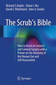 Paperback The Scrub's Bible: How to Assist at Cataract and Corneal Surgery with a Primer on the Anatomy of the Human Eye and Self Assessment Book