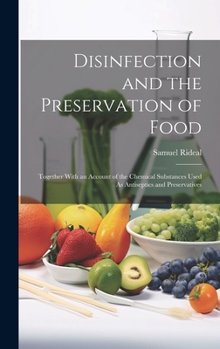 Hardcover Disinfection and the Preservation of Food: Together With an Account of the Chemical Substances Used As Antiseptics and Preservatives Book