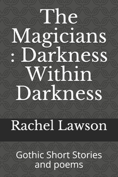 The Magicians : Darkness Within Darkness: Gothic Short Stories and poems