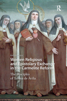 Hardcover Women Religious and Epistolary Exchange in the Carmelite Reform: The Disciples of Teresa de Avila Book
