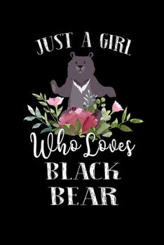Just a Girl Who Loves Black Bear: Perfect Black Bear Lover Gift For Girl. Cute Notebook for Black Bear Lover. Gift it to your Sister, Daughter, ... Who Loves Black Bear. 100 Pages Notebook