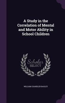 Hardcover A Study in the Correlation of Mental and Motor Ability in School Children Book