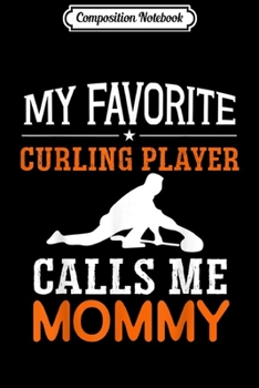 Composition Notebook: My Favorite Curling Player calls me mommy women curling gift  Journal/Notebook Blank Lined Ruled 6x9 100 Pages