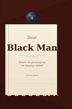 Dear Black Man: Letters on Growing Up, on Staying Rooted